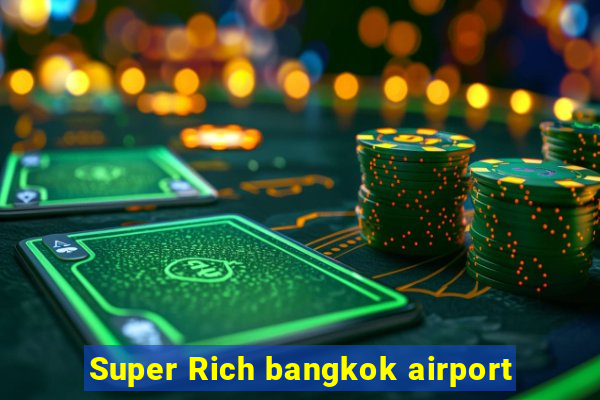 Super Rich bangkok airport